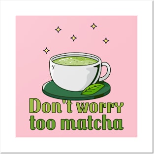 Don't Worry Too Matcha - Tea Posters and Art